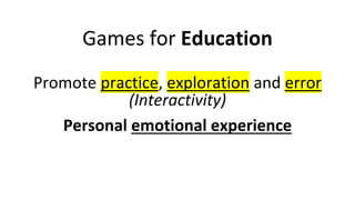 Games for Education
Promote practice, exploration and error
(Interactivity)
Personal emotional experience
 