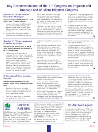 Key Recommendations of the 21st Congress on Irrigation and
                Drainage and 8th Micro Irrigation Congress
Question 56: “Water and Land                          ness of water allocated to agriculture        •   The concept of crop water requirement
                                                      from economic and environmental                   needs to be reconsidered with the aim
Productivity Challenges”                              consideration, particularly within the            to focus on the actual water consumed
Prepared and presented by VPH Dr. Saeed               water stressed region. The definition of          by crops. Irrigation technology should
Nairizi (Iran), General Reporter                      IWP should be framed based upon the               be deployed to minimize the real water
                                                      different objectives, and scales.                 losses.
•     Irrigation efficiencies should be studied
      and recommended for planning and            •   Evaporation from the field is an actual       •   In order to achieve high water
      decision making based on basin water                                                              productivity, other important factors like
                                                      water loss within the irrigation schemes,
      balance rather than measurement at the                                                            proper agro-technology, improving the
                                                      which is not recoverable. So attempts
      farm level.                                                                                       soil condition, better seeds, appropriate
                                                      should be directed to the technology and
                                                                                                        fertilizer application, and above all the
      Irrigation water productivity (IWP) is a        management of irrigation planning and
•                                                                                                       better farm management should be given
      promising tool to evaluate the effective-       operation to minimize such water losses.
                                                                                                        due attention.


Question 57: “Water Management                        productivity especially in water scares           the role of women and youth need to be
                                                      areas.                                            given special attention.
in Rainfed Agriculture”
                                                  •   Water harvesting through both micro-          •   Increased support to research to fill
Prepared by Dr. Theibe Oweis (ICARDA,                 catchments (soil water storage) and               knowledge gaps on water management
Syria), General Reporter and presented by             macro-catchments (surface and ground              and associated aspects, especially on the
Dr. N. Heydari (Iran)                                 water storage) are instrumental for               impacts of climate change on rainfed
                                                      climate change adaptation in reducing             agriculture and its adaptation. Besides the
•     Policies need to be developed to                runoff, erosion and floods in addition to         research, capacity building is important to
      encourage the use of water efficient and        increasing water availability to farmers          disseminate and apply improved practices
      productive practices such as supplemental       and crops.                                        and technologies.
      irrigation, water harvesting and other
      rainfed farming inputs and tools.           •   Improved crop varieties and other             •   Access to markets was identified as the
      Supplemental irrigation for early sowing        cultural practices should be supportive to        most important and work on developing
      and for alleviating soil moisture stress        improved yields and water productivity.           markets in remote areas and improving
      during dry spells in the crops growing                                                            access to markets in rainfed areas need
                                                  •   Institutions should be developed in
      seasons is very effective in improving                                                            utmost attention.
                                                      rainfed areas and existing ones should be
      rainfed agriculture. Deficit supplemental
                                                      strengthened and empowered. Especially
      irrigation can maximize water


8th International Micro Irrigation                    agricultural promoter’s researches to         •   Recognizing that increase in water
                                                      improve designs and to increase micro-            productivity based on crop per drop,
Congress                                              irrigation systems efficiency.                    it is recommended that climate change
Prepared and presented by VPH Felix                                                                     factors and droughts be seriously
                                                  •   Farmers should be educated while
                                                                                                        considered, and local knowledge and
Reinders (South Africa), Chairman WG-On-              shifting from conventional surface
                                                                                                        modern technological information are
Farm                                                  irrigation to drip irrigation, especially
                                                                                                        required to increase water use efficiency.
                                                      in case of trees/ orchards to avoid any
•     Recognizing the priority of training            adverse impact on their growth.               (The Central Office, ICID has brought out
      farmers to adopt pressurized and micro-
                                                  •   Realizing that sub-surface drip irrigation    Congress proceedings (printed volume) with
      irrigation systems in countries with low
                                                      is more effective than the other drip         ‘Abstracts’ and a ‘CD-ROM’ containing all
      literacy level of the farmers.
                                                      irrigation systems in decreasing              full length papers of 21st Congress and
•     There is an urgent need for extending           evaporation losses and deep percolation       8th IMIC, both in English and French)
      and applying the results of the                 especially in arid regions and light soils.




                        Launch of                 On this occasion, MoUs were signed with
                                                  National Committees of Egypt, Indonesia,              ICID-IGS MoU signed
                                                  Tanzania, Mali, Ukraine, and Uzbekistan
                       IRAN-IRPID                 to create a new ‘Knowledge Base’ and              A MoU was signed between ICID and
                                                  exchanges by cooperative efforts.                 the International Geosynthetics Society
    IRNCID launched “International Research                                                         (IGS) during the Council meeting at
    Program for Irrigation and Drainage           Dr. Mohammad Javad Monem is the
                                                  first Programme Manager of the new                Tehran. The MoU was signed by
    (IRPID)”, the Nodal Centre for Central                                                          President Chandra Madramootoo on
    Asia and Middle East in Tehran on             ICID-IRPID Centre in Tehran.
                                                                                                    behalf of ICID, and Eng. Eric Blond,
    16 October 2011 in the hands of ICID          Dr. Monem may be contacted at:                    Council member on behalf of IGS.
    Secretary General M. Gopalakrishnan.          <monem@net.modares.ac.ir>

ICID News                                                                                                                                   2011/4
                                                                         5
 