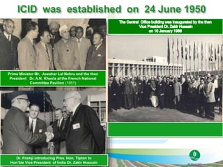Prime Minister Mr. Jawahar Lal Nehru and the then
President Dr. A.N. Khosla at the French National
Committee Pavilion (1951)
Dr. Framji introducing Pres. Hon. Tipton to
Hon’ble Vice President of India Dr. Zakir Hussain
 