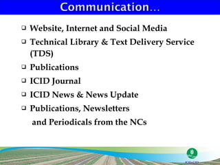    Website, Internet and Social Media
   Technical Library & Text Delivery Service
    (TDS)
   Publications
   ICID Journal
   ICID News & News Update
   Publications, Newsletters
    and Periodicals from the NCs
 