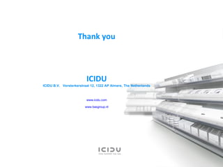     Thank you ICIDU ICIDU B.V.  Versterkerstraat 12, 1322 AP Almere, The Netherlands www.icidu.com www.basgroup.nl 