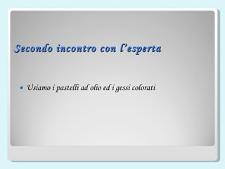 Secondo incontro con l’esperta Usiamo i pastelli ad olio ed i gessi colorati 