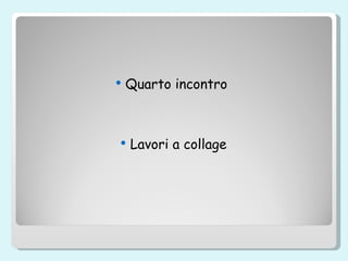 Quarto incontro  Lavori a collage 