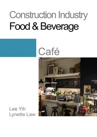 ConstructionIndustry
Food&Beveragefsg
!
Café
!
!
!
!
!
Lee Yih
Lynette Law 
 
