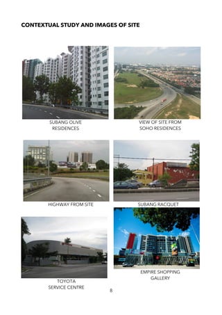 CONTEXTUAL STUDY AND IMAGES OF SITE
8
SUBANG OLIVE
RESIDENCES
VIEW OF SITE FROM
SOHO RESIDENCES
HIGHWAY FROM SITE SUBANG RACQUET
AND GOLF CENTRE
TOYOTA
SERVICE CENTRE
EMPIRE SHOPPING
GALLERY
 