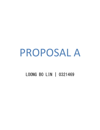 PROPOSAL A
LOONG BO LIN | 0321469
 