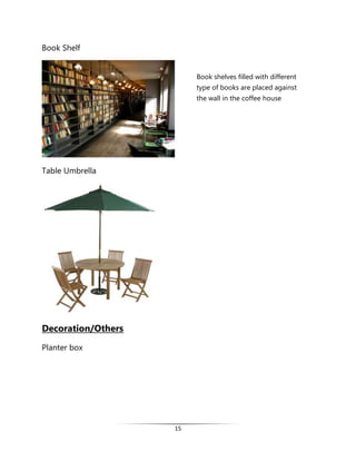 15
Book Shelf
Table Umbrella
Decoration/Others
Planter box
Book shelves filled with different
type of books are placed against
the wall in the coffee house
 