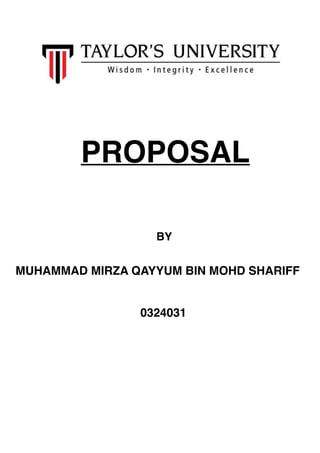 BY
PROPOSAL
MUHAMMAD MIRZA QAYYUM BIN MOHD SHARIFF
0324031
 