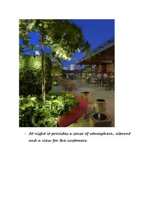 - At night it provides a sense of atmosphere, vibrant
and a view for the customers
 