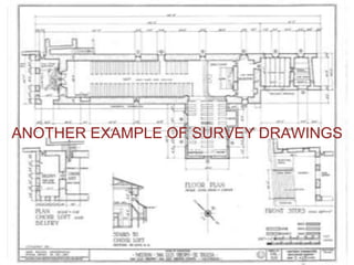 ANOTHER EXAMPLE OF SURVEY DRAWINGS 
 
