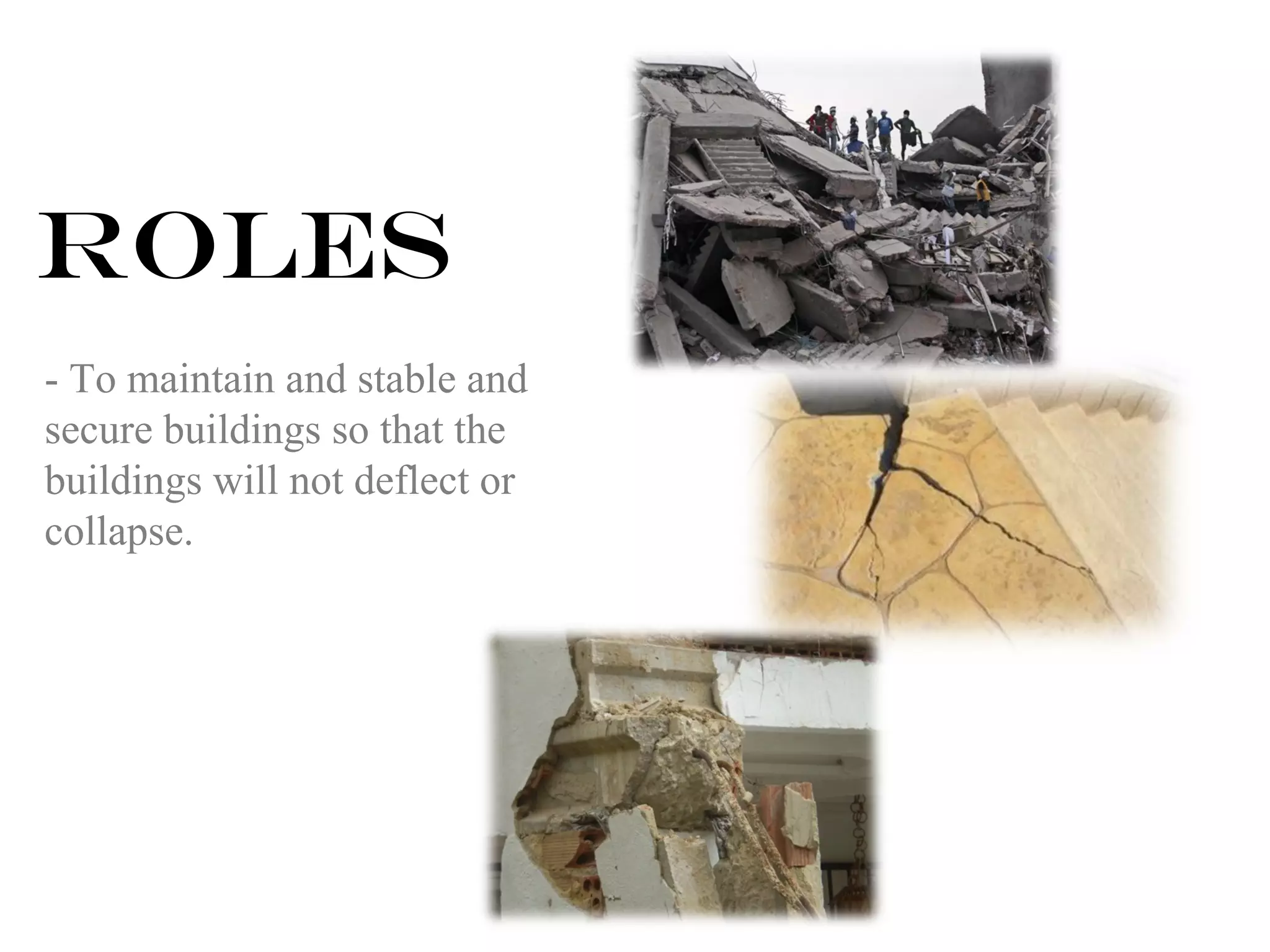 Roles 
- To maintain and stable and 
secure buildings so that the 
buildings will not deflect or 
collapse. 
 