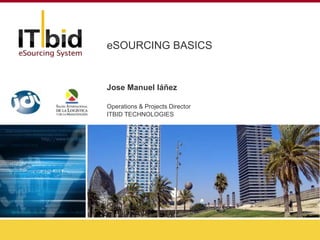 eSOURCING BASICS


Jose Manuel Iáñez

Operations & Projects Director
ITBID TECHNOLOGIES
 