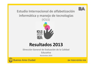 Estudio Internacional de alfabetización
informática y manejo de tecnologías
(ICILS)
Resultados 2013
Dirección General de Evaluación de la Calidad
Educativa
Noviembre 2014
 