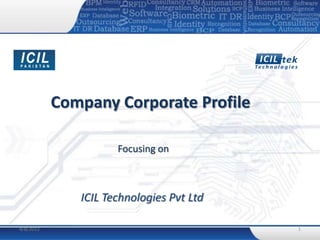 Company Corporate Profile

                     Focusing on



              ICIL Technologies Pvt Ltd

4/8/2012                                  1
 