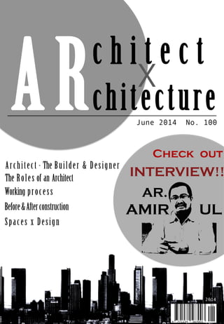ARc h i t e c t
chitecture
X
INTERVIEW!!
AR.
AMIR UL
June 2014 No. 100
2014
Check out
Architect - The Builder & Designer
The Roles of an Architect
Working process
Before&Afterconstruction
Spaces x Design
 