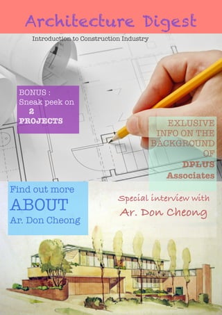  
Architecture Digest
Find out more
ABOUT
Ar. Don Cheong
BONUS :
Sneak peek on
2
PROJECTS
Special interview with
Ar. Don Cheong
EXLUSIVE
INFO ON THE
BACKGROUND
OF
DPLUS
Associates
Introduction to Construction Industry
 