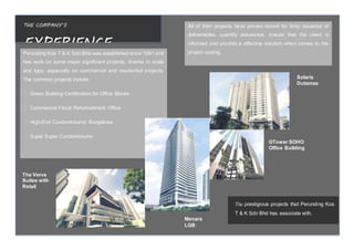 THE COMPANY’S
EXPERIENCE
GTower SOHO
Office Building
Menara
LGB
All of their projects have proven record for timly issuance of
deliverables, quantity assurance, ensure that the client is
informed and provide a effective solution when comes to the
project costing.
The Verve
Suites with
Retail
Solaris
Dutamas
The prestigious projects that Perunding Kos
T & K Sdn Bhd has associate with.
Perunding Kos T & K Sdn Bhd was established since 1991 and
has work on some major significant projects, diverse in scale
and type, especially on commercial and residential projects.
The common projects include :
� Green Building Certification for Office Blocks
� Commercial Fitout/ Refurbishment Office
� High-End Condominiums/ Bungalows
� Super Super Condominiums
� Mixed Housing/ Shoplots Development
 