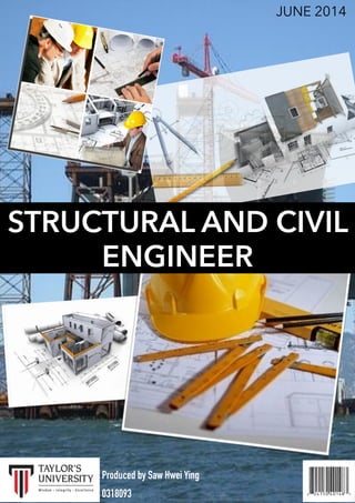 STRUCTURAL AND CIVIL
ENGINEER
JUNE 2014
Produced by Saw Hwei Ying
0318093
 