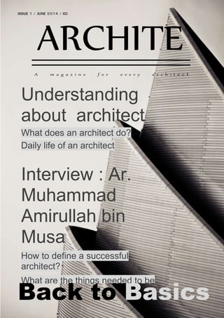 1111
Understanding
about architect
What does an architect do?
Daily life of an architect
A m a g a z i n e f o r e v e r y a r c h i t e c t
Interview : Ar.
Muhammad
Amirullah bin
Musa
How to define a successful
architect?
What are the things needed to be
done before, during and after
construction?
Back to Basics
ISSUE 1 / JUNE 2014 / ICI
ARCHITE
CT
 