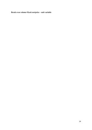 Break even volume=fixed cost/price – unit variable




                                                     24
 