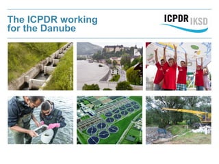 The ICPDR working
for the Danube
VERBUND/T.Topf
LBSWien
Künzelmann/UFZ
Schwarzl
 