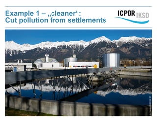 Example 1 – „cleaner“:
Cut pollution from settlements
A.Haiden/BMLFUWAT
 