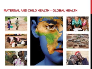 MATERNAL AND CHILD HEALTH – GLOBAL HEALTH
 