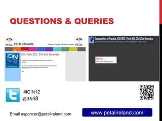 QUESTIONS & QUERIES




      #ICIN12
      @as48


Email aspencer@petalireland.com   www.petalireland.com
 