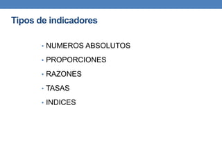 Tipos de indicadores
• NUMEROS ABSOLUTOS
• PROPORCIONES
• RAZONES
• TASAS
• INDICES
 