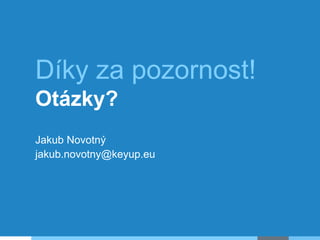 Díky za pozornost!
Otázky?
Jakub Novotný
jakub.novotny@keyup.eu
 