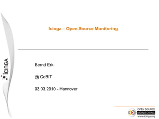 Icinga – Open Source Monitoring




Bernd Erk

@ CeBIT

03.03.2010 - Hannover
 