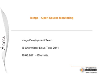 Icinga – Open Source Monitoring




Icinga Development Team

@ Chemnitzer Linux-Tage 2011

19.03.2011 - Chemnitz
 