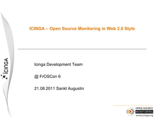 ICINGA – Open Source Monitoring in Web 2.0 Style




  Icinga Development Team

  @ FrOSCon 6

  21.08.2011 Sankt Augustin
 
