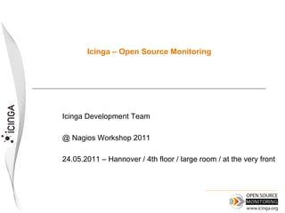 Icinga – Open Source Monitoring




Icinga Development Team

@ Nagios Workshop 2011

24.05.2011 – Hannover / 4th floor / large room / at the very front
 
