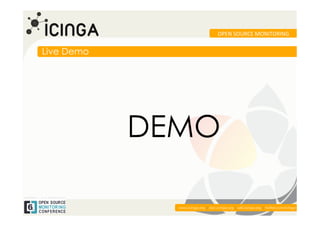 OPEN	
  SOURCE	
  MONITORING	
  


Live Demo




            DEMO

                                                                                   	
  
              www.icinga.org | doc.icinga.org | wiki.icinga.org | twitter.com/icinga
 