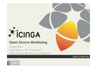 Open Source Monitoring
Icinga Team
Nuremberg | 29th November
Open Source Monitoring Conference
                                    WWW.ICINGA.ORG	
  
 
