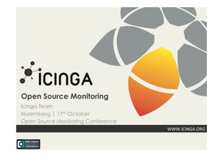 Open Source Monitoring
Icinga Team
Nuremberg | 17th October
Open Source Monitoring Conference
                                    WWW.ICINGA.ORG	
  
 