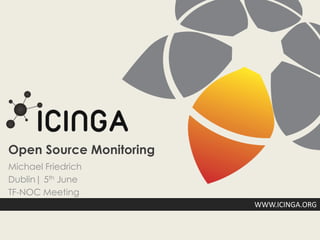 Open Source Monitoring
Michael Friedrich
Dublin| 5th June
TF-NOC Meeting
                         WWW.ICINGA.ORG
 