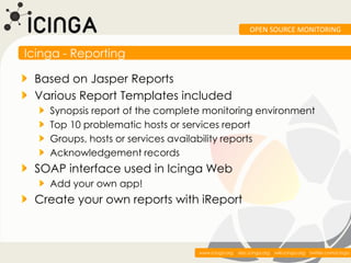 OPEN SOURCE MONITORING


Icinga - Reporting

 Based on Jasper Reports
 Various Report Templates included
    Synopsis repo...
