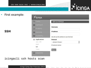 DEV. WIKI. BLOG. DOC. | WWW.ICINGA.ORG 
• First example: Features 
SSH 
icingacli ssh hosts scan 
Icinga Camp San Francisco 2014 
 