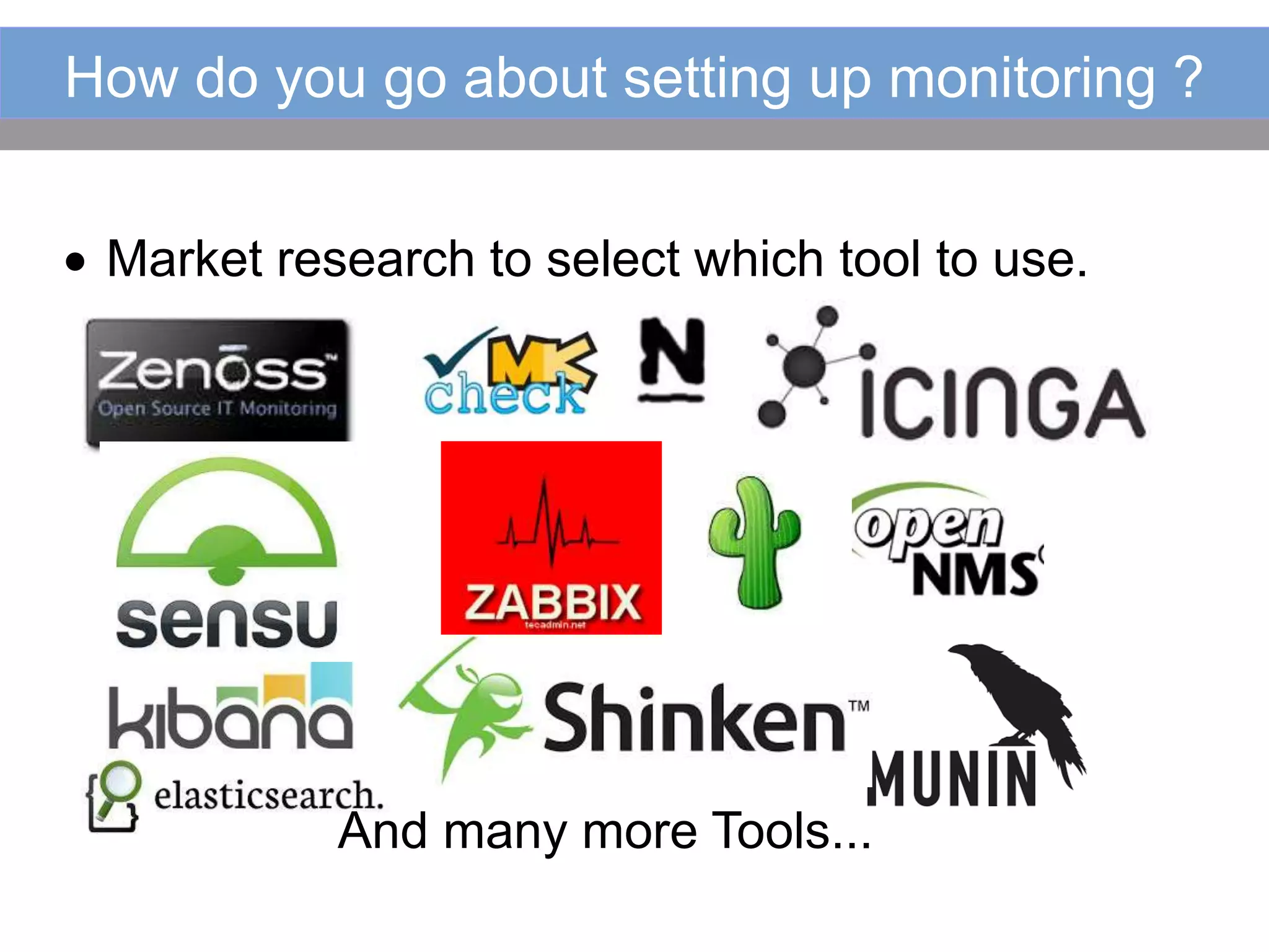 How do you go about setting up monitoring ?
 Market research to select which tool to use.
And many more Tools...
 