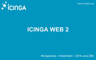 www.icinga.org
ICINGA WEB 2
#Icingacamp – Amsterdam – 2016 June 28th
 