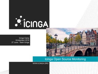WWW.ICINGA.ORG
Icinga Open Source Monitoring
Icinga Camp
Amsterdam 2016
27 June - Team Icinga
 