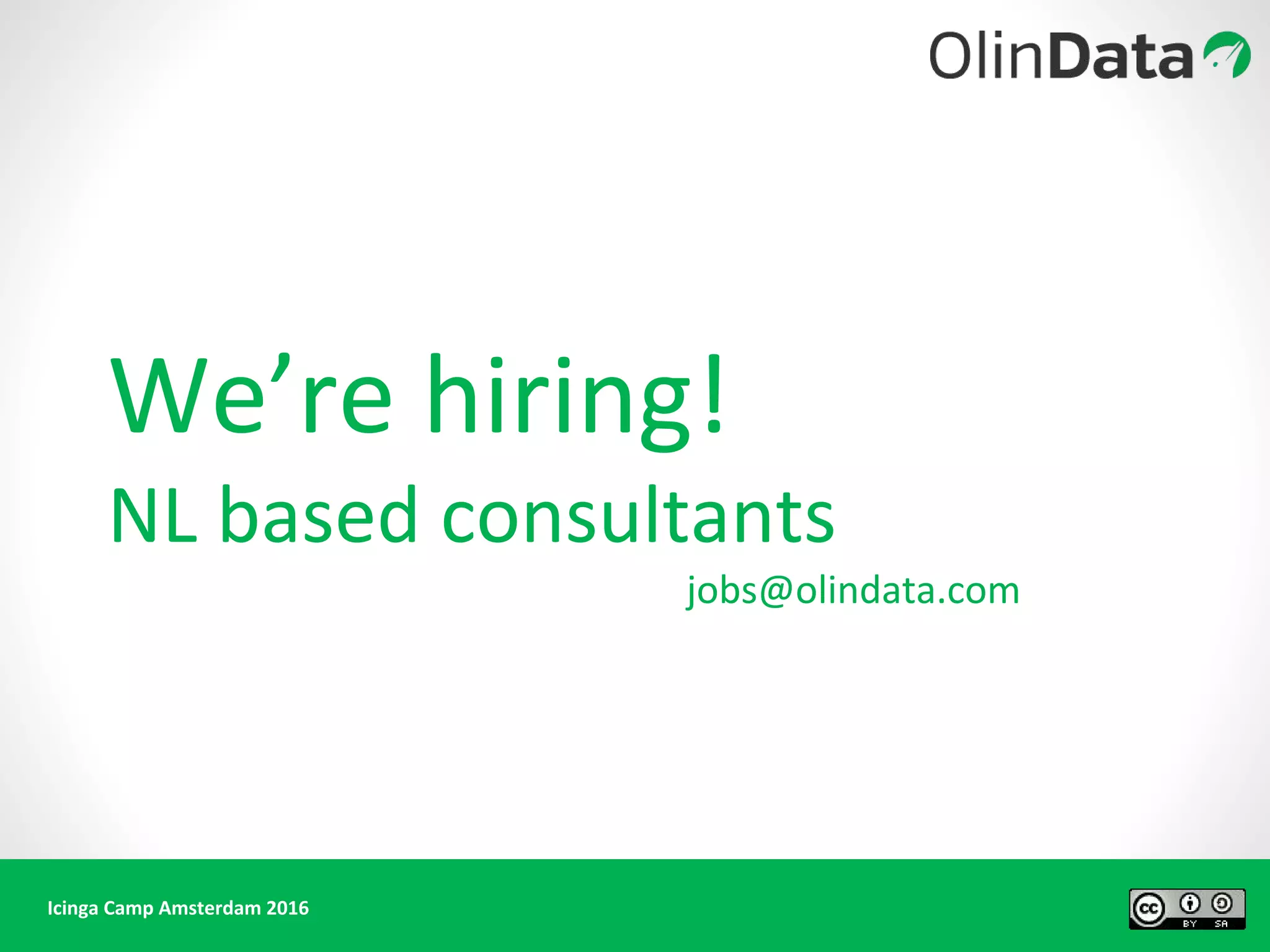 Icinga Camp Amsterdam 2016
We’re hiring!
NL based consultants
jobs@olindata.com
 