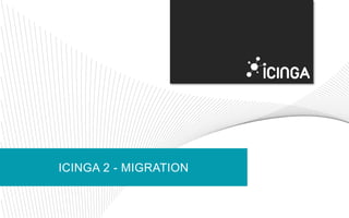 ICINGA 2 - MIGRATION
 