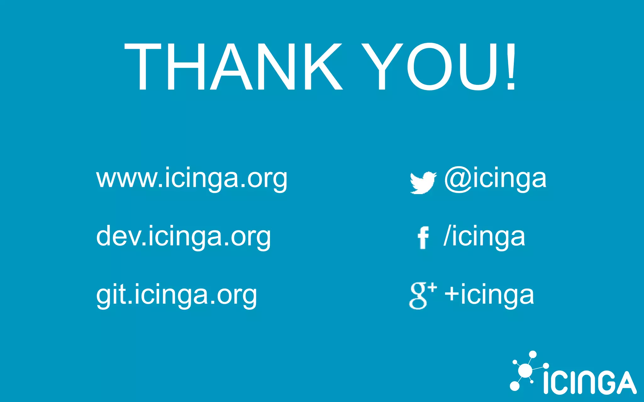 THANK YOU!
www.icinga.org
dev.icinga.org
git.icinga.org
@icinga
/icinga
+icinga
 