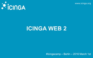 www.icinga.org
ICINGA WEB 2
#Icingacamp – Berlin – 2016 March 1st
 