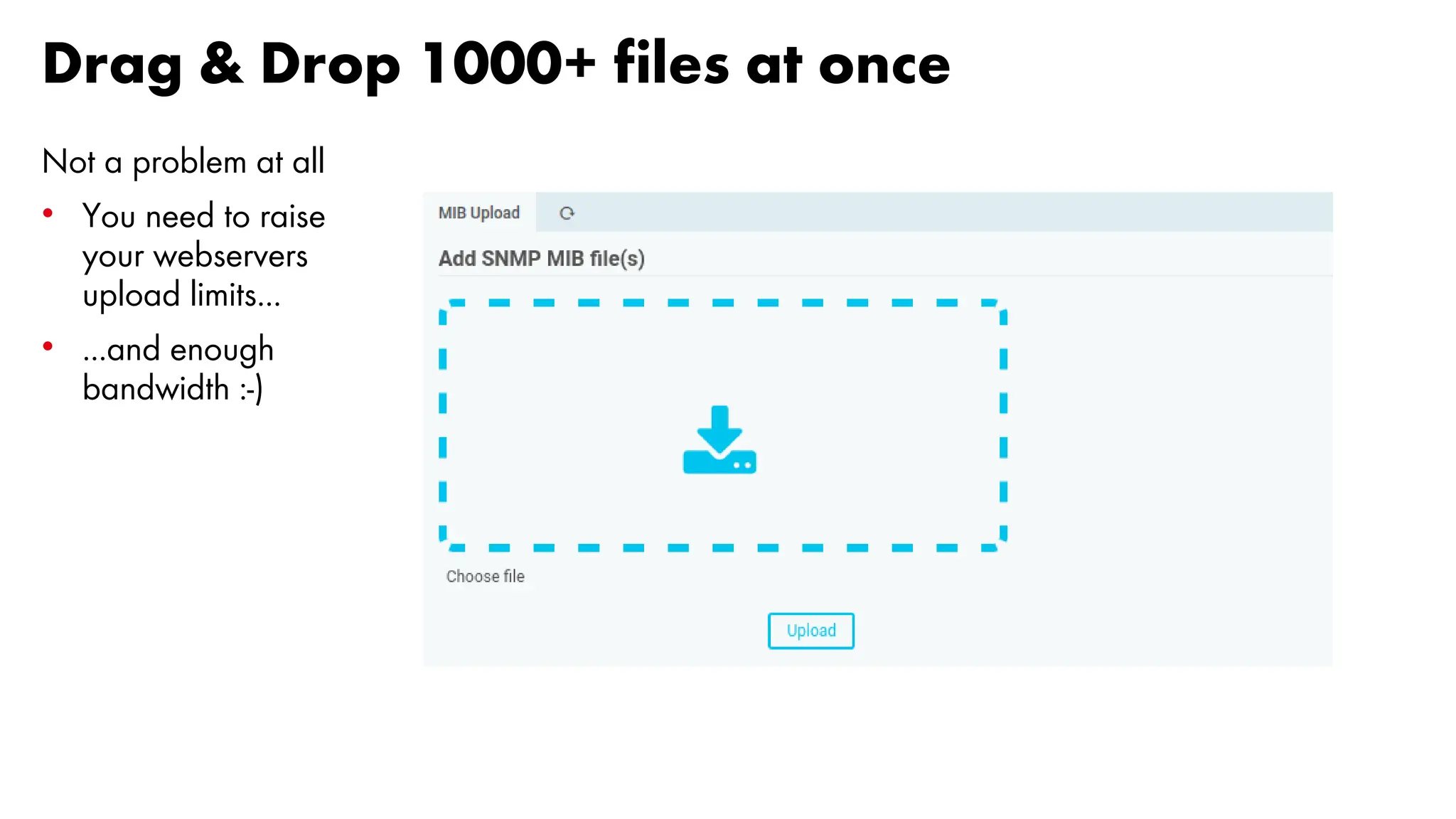 Drag & Drop 1000+ files at once
Not a problem at all
• You need to raise
your webservers
upload limits...
• ...and enough
bandwidth :-)
 