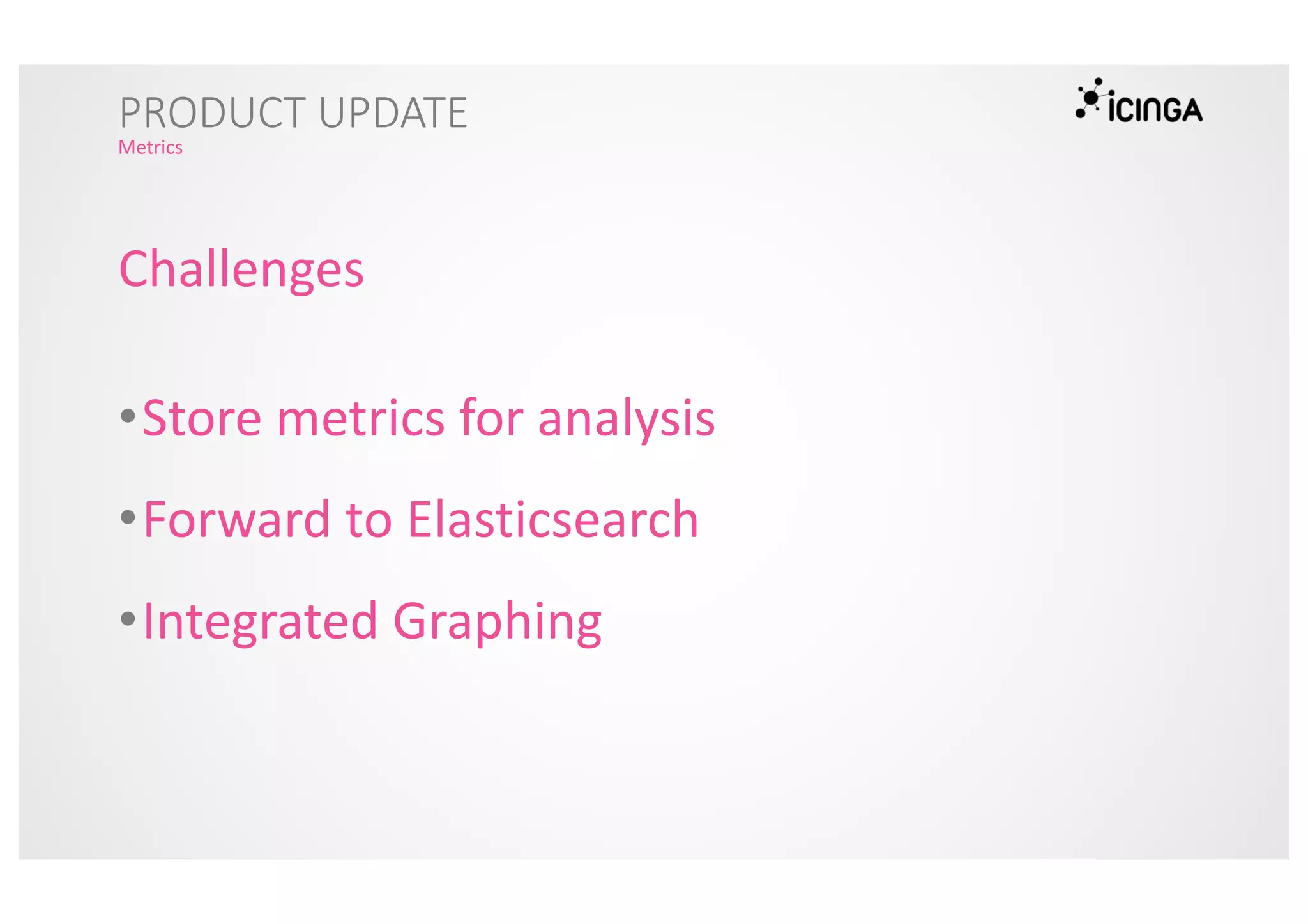PRODUCT UPDATE
Metrics
Challenges
•Store metrics for analysis
•Forward to Elasticsearch
•Integrated Graphing
 