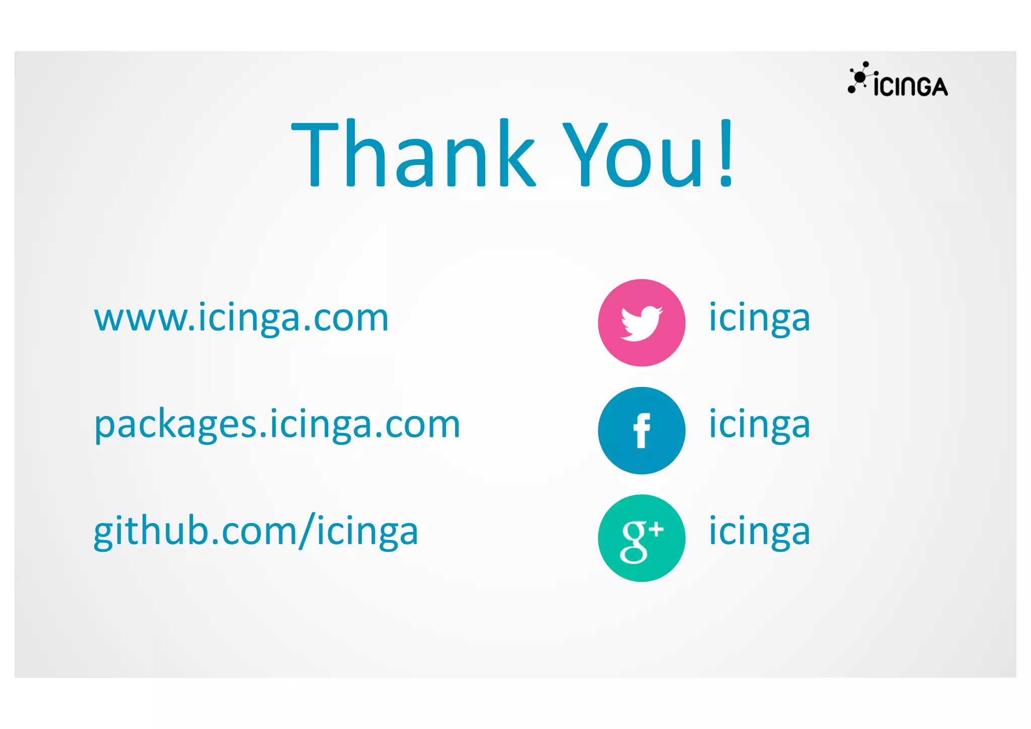 www.icinga.com
packages.icinga.com
github.com/icinga
icinga
icinga
icinga
Thank You!
 